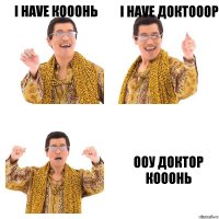 I havе КОООНЬ I have ДОКТОООР ООУ ДОКТОР КОООНЬ