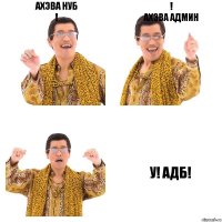 Ахэва нуб
! !
Ахэва админ У! Адб!