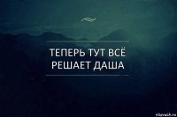 теперь тут всё решает даша