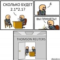 Сколько будет
2.1*2.1? 4 Вы приняты! Thomson Reuters