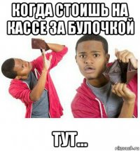 когда стоишь на кассе за булочкой тут...