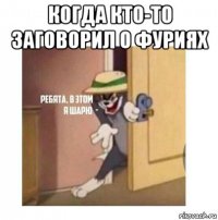 когда кто-то заговорил о фуриях 