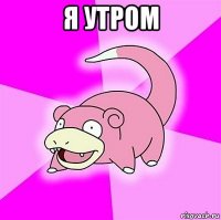 я утром 