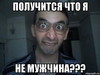 получится что я не мужчина???