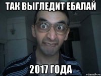 так выгледит ебалай 2017 года