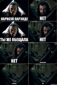 Нарисуй Ларэнде Нет Ты же обещала Нет Нет ....... ..... ..