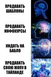 продавать шаблоны продавать инфокурсы кидать на бабло продавать свою жопу в тайланде