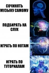 Сочинять музыку самому подбирать на слух играть по нотам играть по туториалам