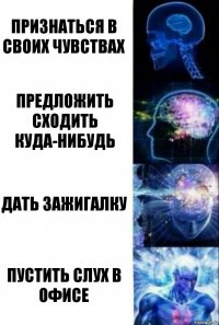 признаться в своих чувствах предложить сходить куда-нибудь дать зажигалку пустить слух в офисе