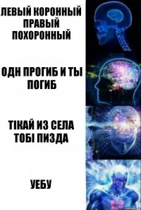 Левый коронный правый похоронный Одн прогиб и ты погиб Тікай из села тобі пизда УЕБУ