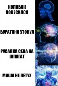 Колобок повесился Буратино утонул Русалка села на шпагат Миша не петух