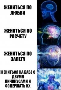 жениться по любви жениться по расчету жениться по залету жениться на бабе с двумя личинусами и содержать их