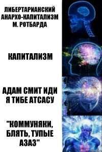 Либертарианский анархо-капитализм М. Ротбарда Капитализм Адам Смит иди я тибе атсасу "Коммуняки, блять, тупые азаз"