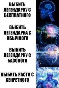 Выбить легендарку с бесплатного Выбить легендарка с обычного Выбить легендарку с базового Выбить расти с секретного