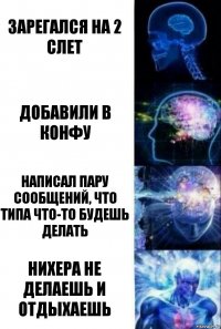 зарегался на 2 слет добавили в конфу написал пару сообщений, что типа что-то будешь делать нихера не делаешь и отдыхаешь