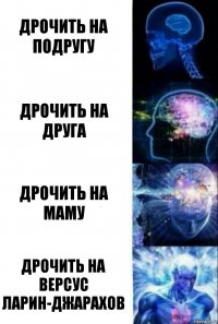 Дрочить на подругу Дрочить на друга Дрочить на маму Дрочить на версус Ларин-Джарахов