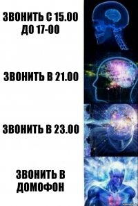 Звонить с 15.00 до 17-00 Звонить в 21.00 Звонить в 23.00 Звонить в домофон