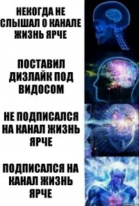 Некогда не слышал о канале жизнь ярче Поставил дизлайк под видосом Не подписался на канал жизнь ярче Подписался на канал жизнь ярче