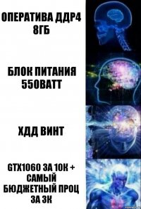 Оператива ДДР4 8гб Блок питания 550Ватт ХДД винт GTХ1060 за 10к + самый бюджетный проц за 3к