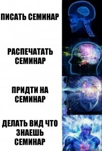 Писать семинар распечатать семинар придти на семинар делать вид что знаешь семинар