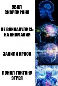 убил скорпирона не вайпанулись на аномалии залили кроса понял тактику этрея