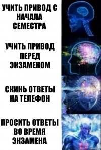 Учить привод с начала семестра Учить привод перед экзаменом Скинь ответы на телефон Просить ответы во время экзамена