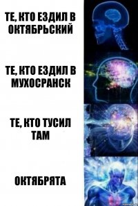 Те, кто ездил в Октябрьский Те, кто ездил в Мухосранск Те, кто тусил там Октябрята