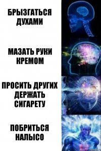 Брызгаться духами Мазать руки кремом Просить других держать сигарету Побриться налысо