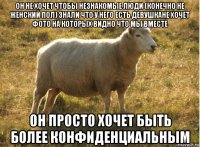 он не хочет чтобы незнакомые люди (конечно не женский пол) знали что у него есть девушкане хочет фото на которых видно что мы вместе он просто хочет быть более конфиденциальным