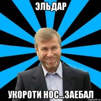 эльдар укороти нос...заебал