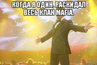 когда я один, раскидал весь клан мafia. 