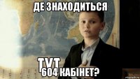 де знаходиться 604 кабінет?