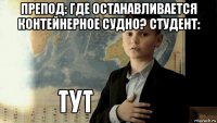 препод: где останавливается контейнерное судно? студент: 