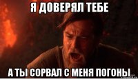 я доверял тебе а ты сорвал с меня погоны