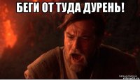 беги от туда дурень! 