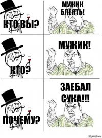 Кто вы? МУЖИК БЛЕЯТЬ! Кто? МУЖИК! Почему? ЗАЕБАЛ СУКА!!!