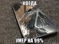 когда умер на 99%