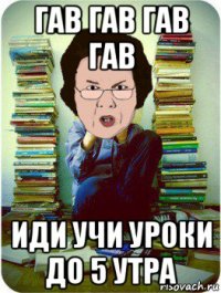 гав гав гав гав иди учи уроки до 5 утра