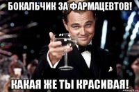 бокальчик за фармацевтов! какая же ты красивая!