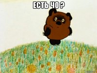 есть чо ? 