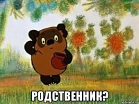  родственник?