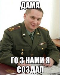 дама го з нами я создал