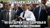 ошибка издателя... но вы держитесь, здоровья и хорошего настроения!