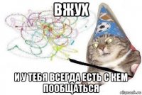 вжух и у тебя всегда есть с кем пообщаться