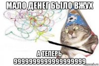 мало денег было вжух а теперь 9999999999999999999