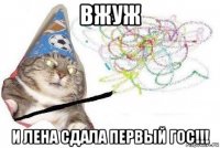 вжуж и лена сдала первый гос!!!