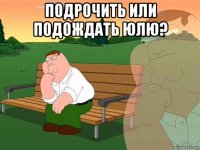 подрочить или подождать юлю? 