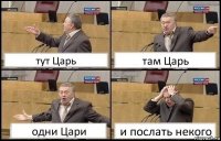 тут Царь там Царь одни Цари и послать некого