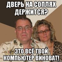 дверь на соплях держится? это всё твой компьютер виноват!