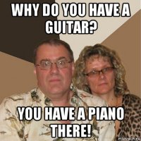 why do you have a guitar? you have a piano there!